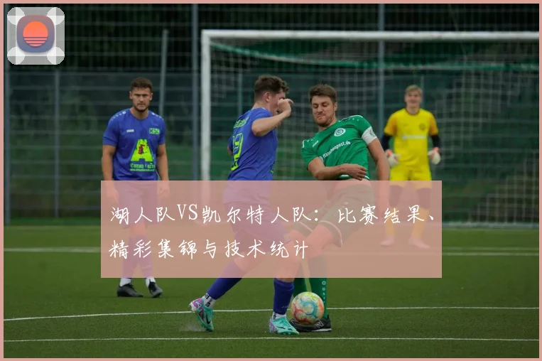 湖人队VS凯尔特人队：比赛结果、精彩集锦与技术统计