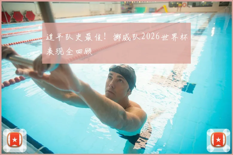 追平队史最佳！挪威队2026世界杯表现全回顾